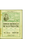 Down in the Deep, Let Me Sleep When I Die / music by H. W. Petrie; words by W. L. Titus by H. W. Petrie, W. L. Titus, and Albright Music Co. (Chicago)