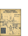 That's Where My Money Goes / music by R. P. Lilly; words by Walter Daniels by R. P. Lilly, Walter Daniels, and Joe Morris Music Co. (New York)