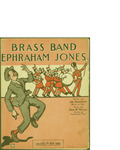 Brass Band Ephraham Jones / music by Geo W. Meyer; words by Joe Goodwin by Geo W. Meyer, Joe Goodwin, and Leo Feist Inc. (New York)