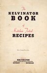 The Kelvinator book of kitchen tested recipes by Kelvinator, a division of the Nash-Kelvinator corporation